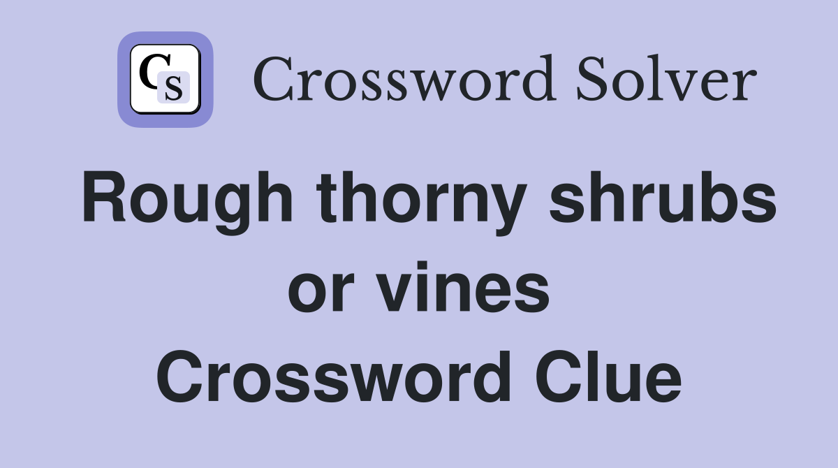 Rough thorny shrubs or vines Crossword Clue