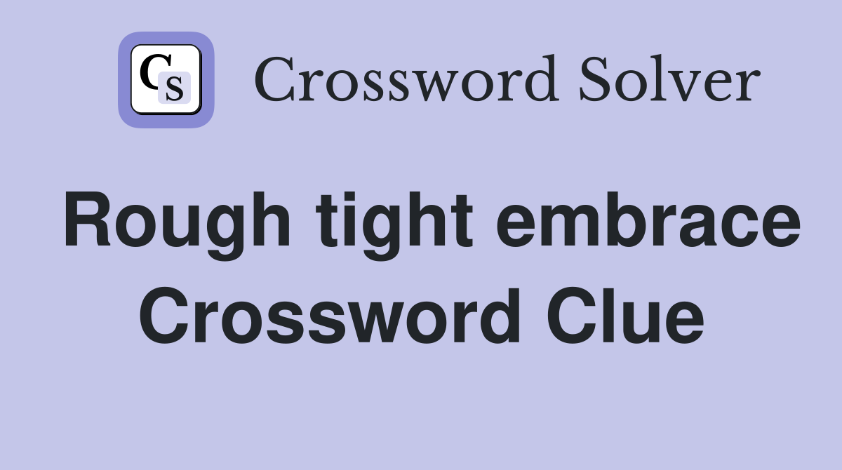 Rough tight embrace Crossword Clue