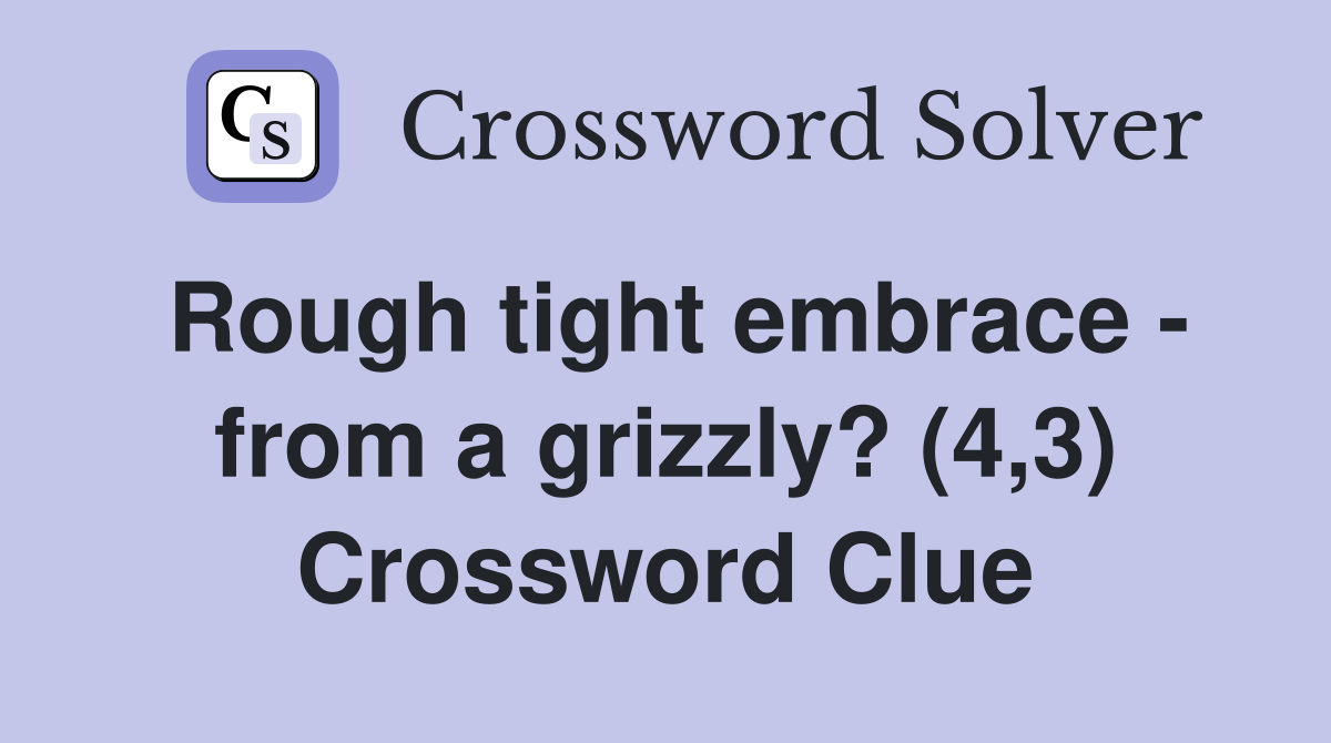 Rough tight embrace - from a grizzly? (4,3) Crossword Clue