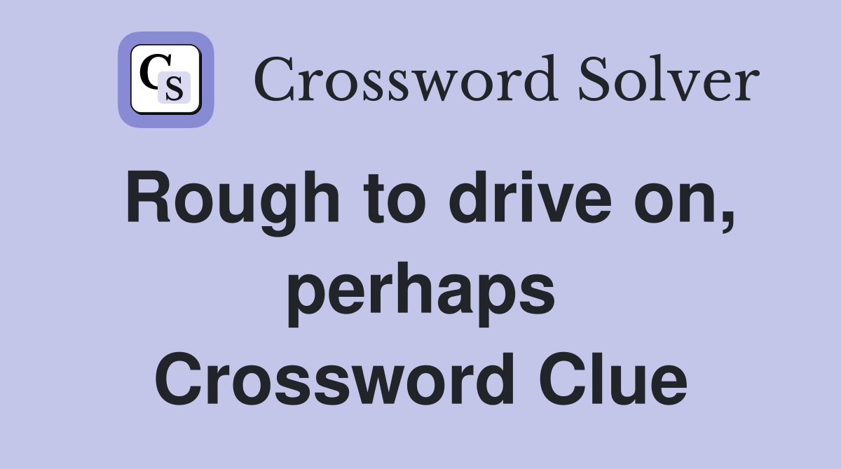 Rough to drive on, perhaps Crossword Clue