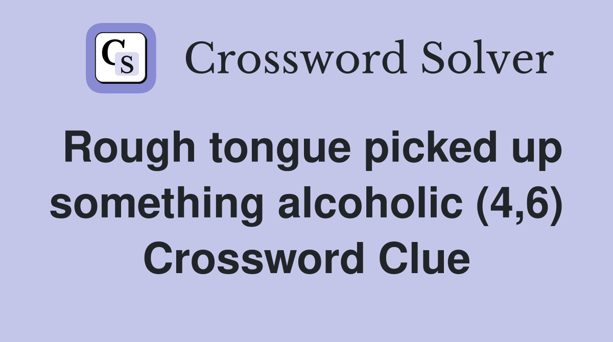 Rough tongue picked up something alcoholic (4,6) Crossword Clue