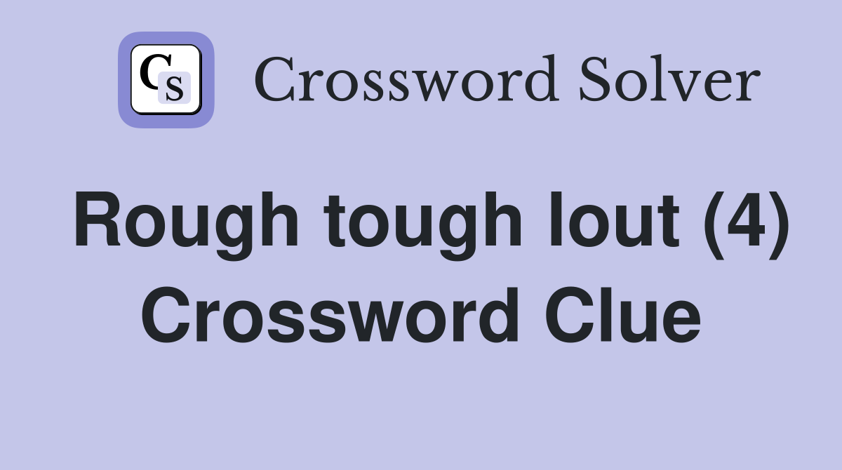 Rough tough lout (4) Crossword Clue