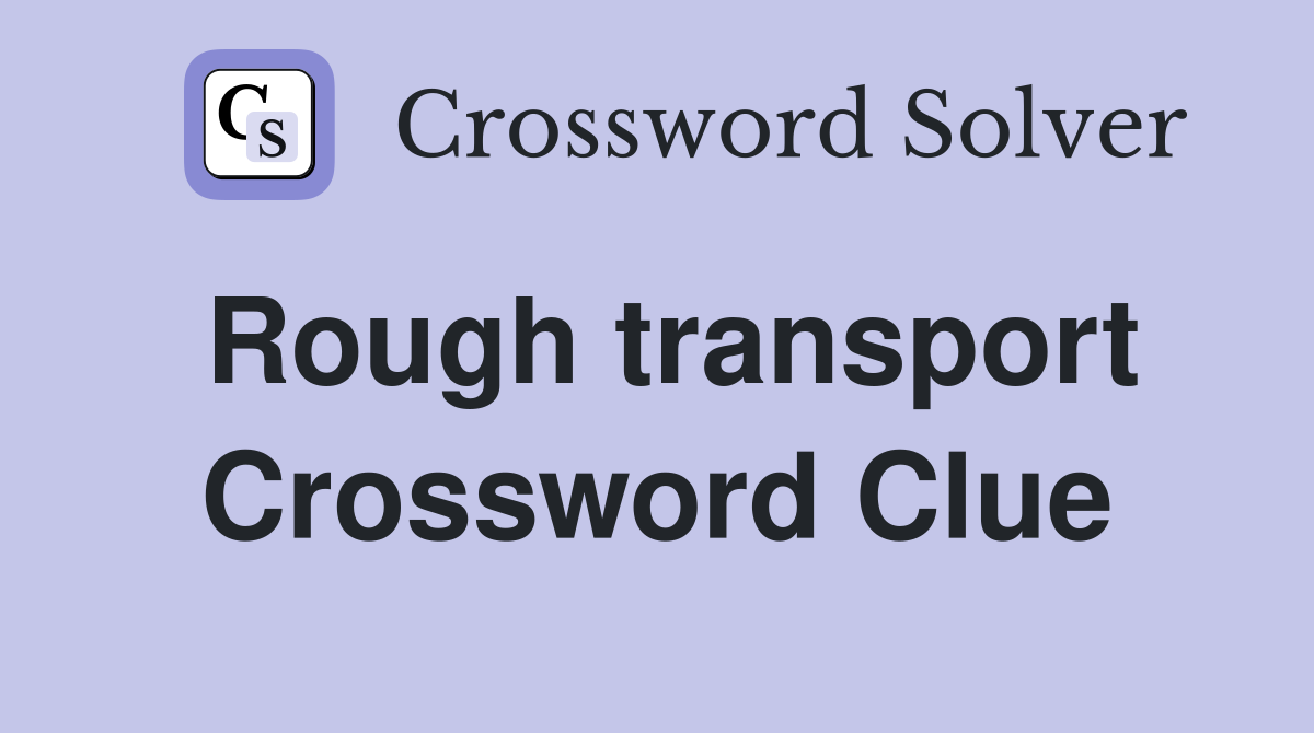 Rough transport Crossword Clue