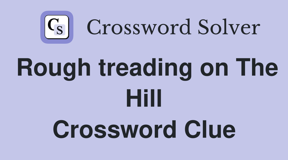 Rough treading on The Hill Crossword Clue