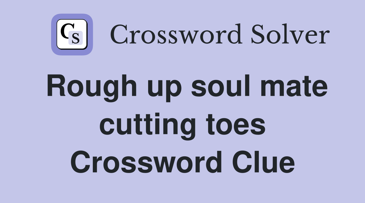Rough up soul mate cutting toes Crossword Clue