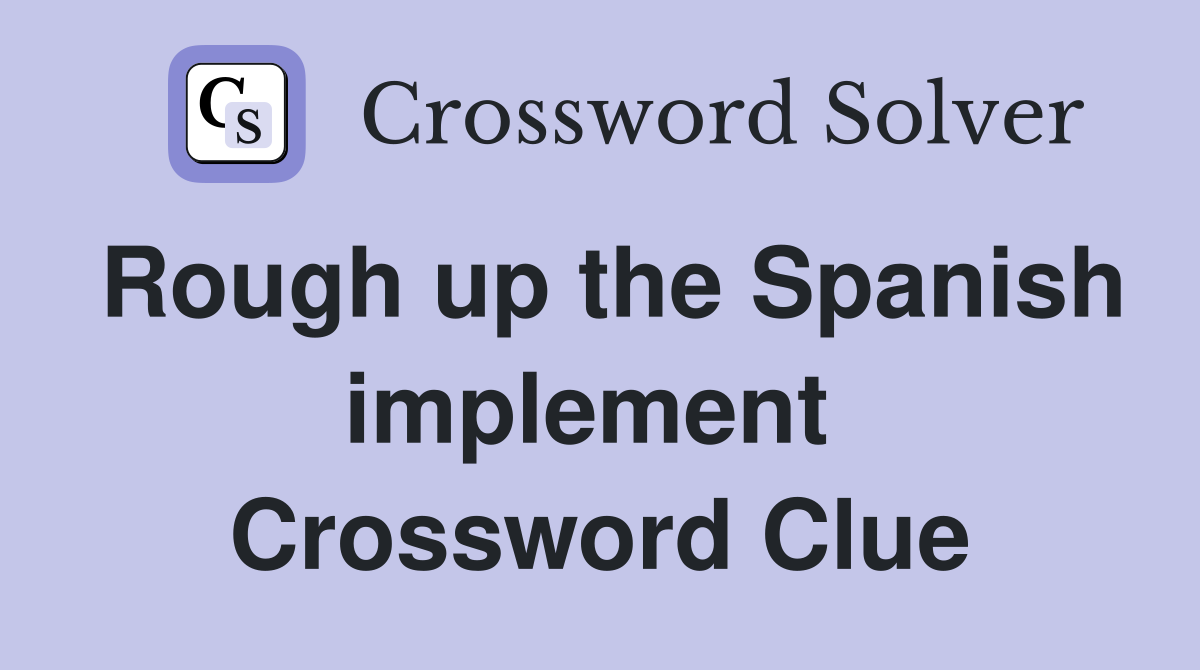 Rough up the Spanish implement  Crossword Clue