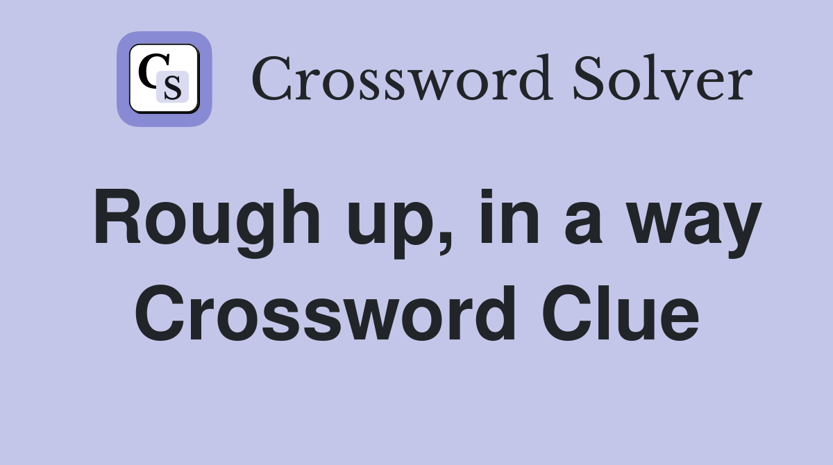 Rough up, in a way Crossword Clue