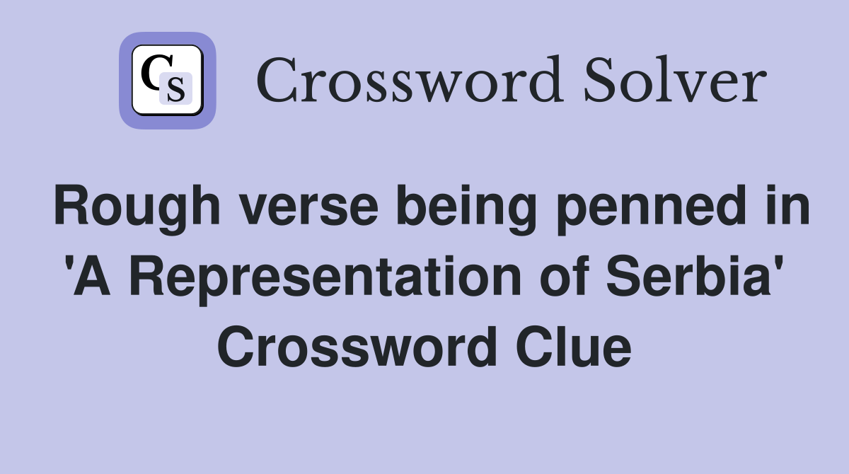Rough verse being penned in 'A Representation of Serbia' Crossword Clue
