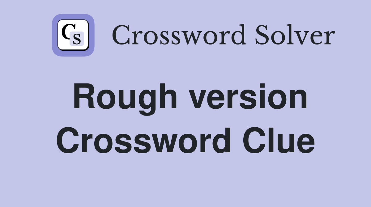 Rough version Crossword Clue