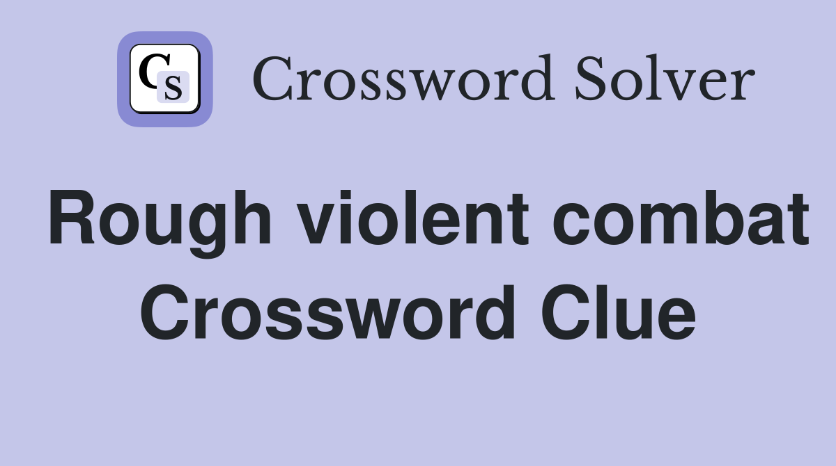 Rough violent combat Crossword Clue