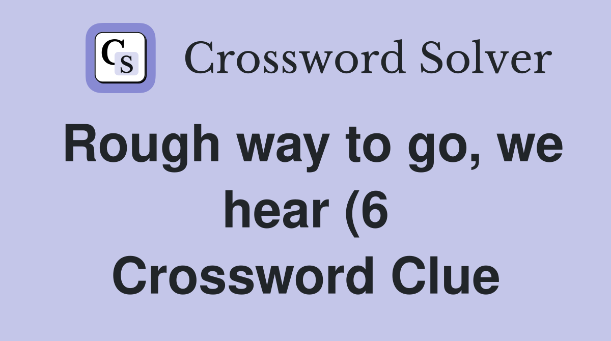 Rough way to go we hear (6) Crossword Clue Answers Crossword Solver Rough way to go we hear (6) Crossword Clue Answers Crossword Solver