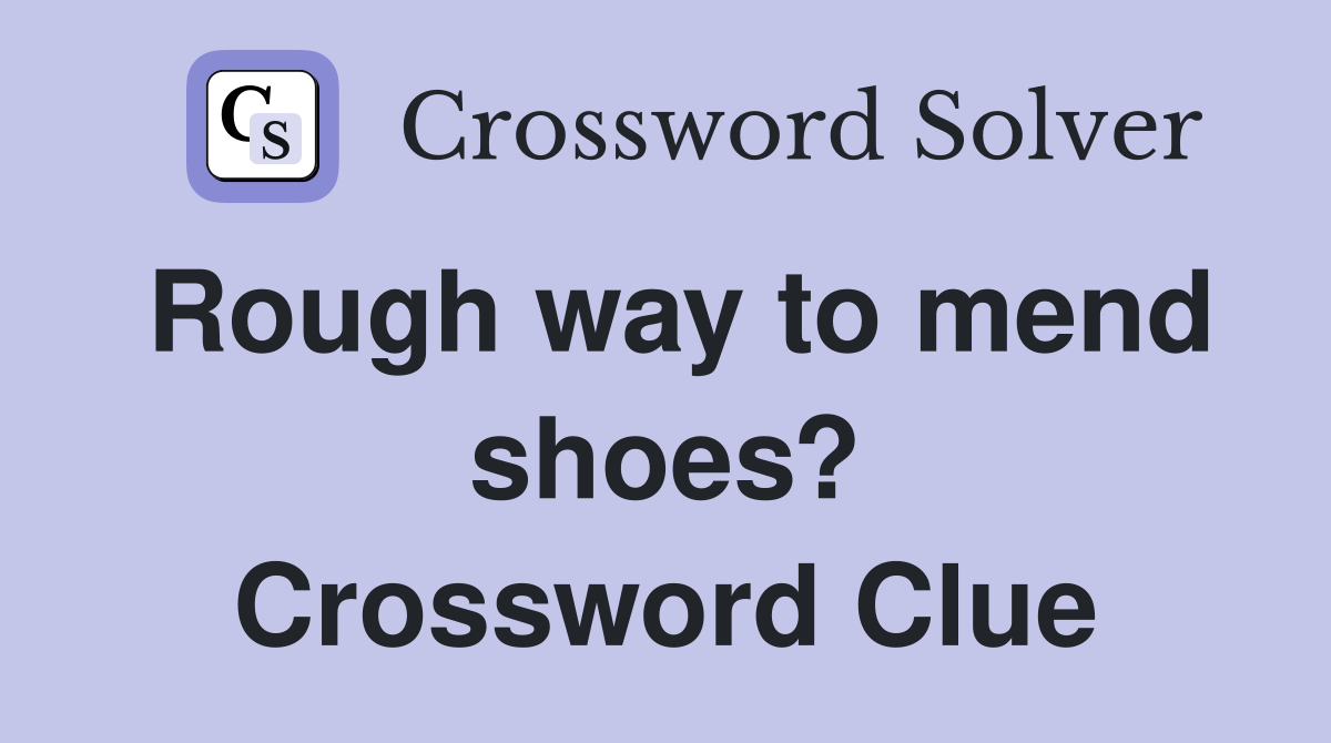 Rough way to mend shoes? Crossword Clue