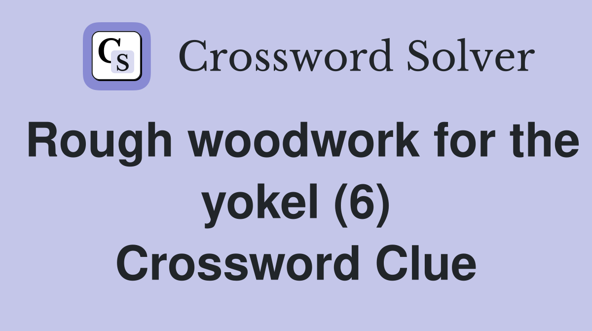 Rough woodwork for the yokel (6) Crossword Clue