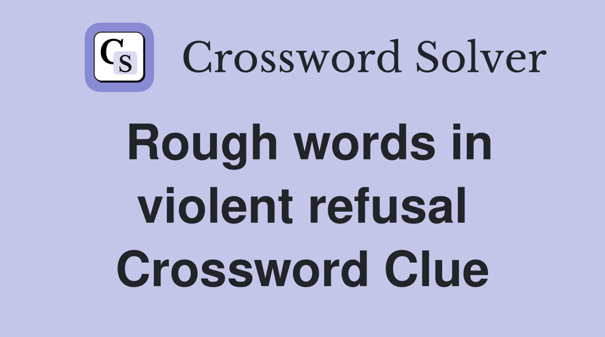 Rough words in violent refusal Crossword Clue