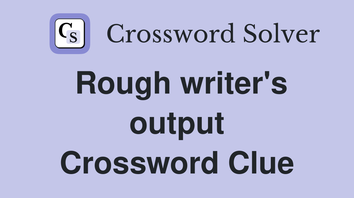 Rough writer's output Crossword Clue