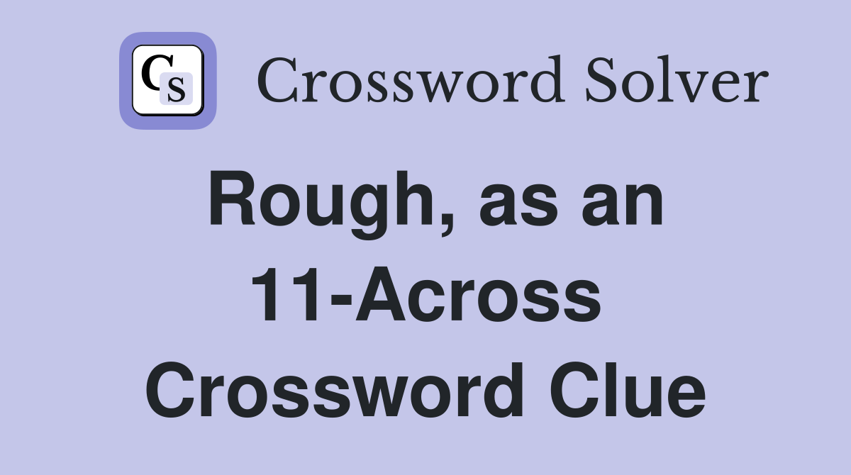 Rough, as an 11-Across Crossword Clue