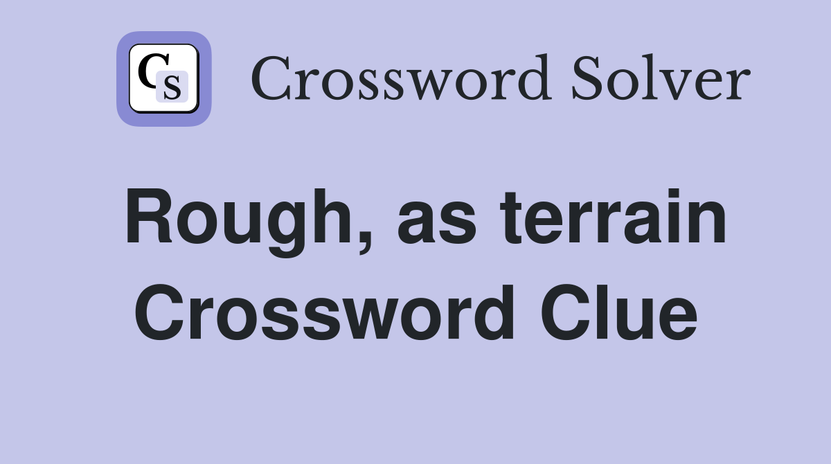Rough, as terrain Crossword Clue