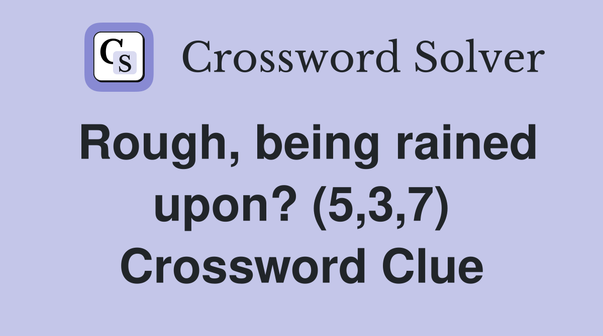 Rough, being rained upon? (5,3,7) Crossword Clue