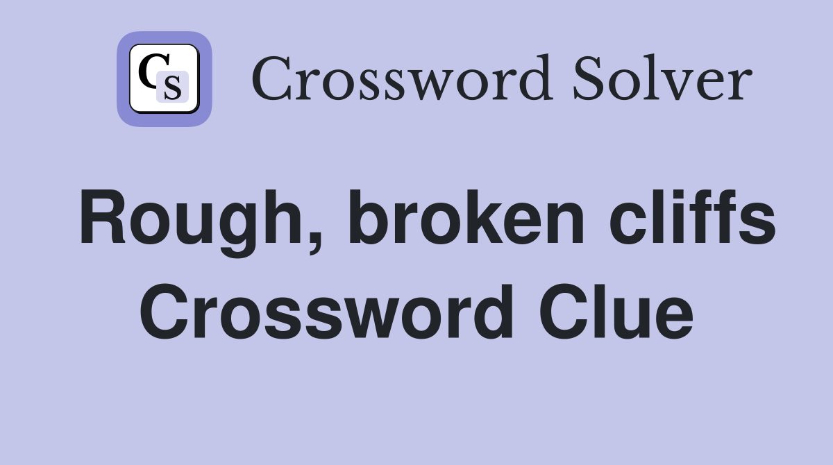 Rough, broken cliffs Crossword Clue