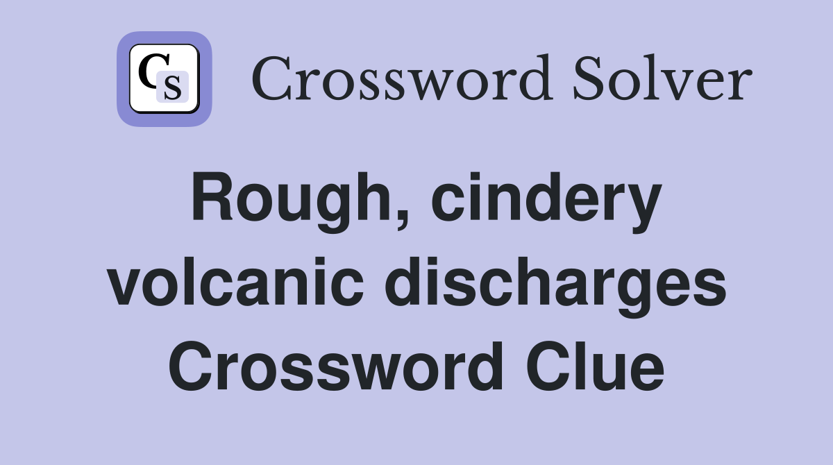 Rough, cindery volcanic discharges Crossword Clue
