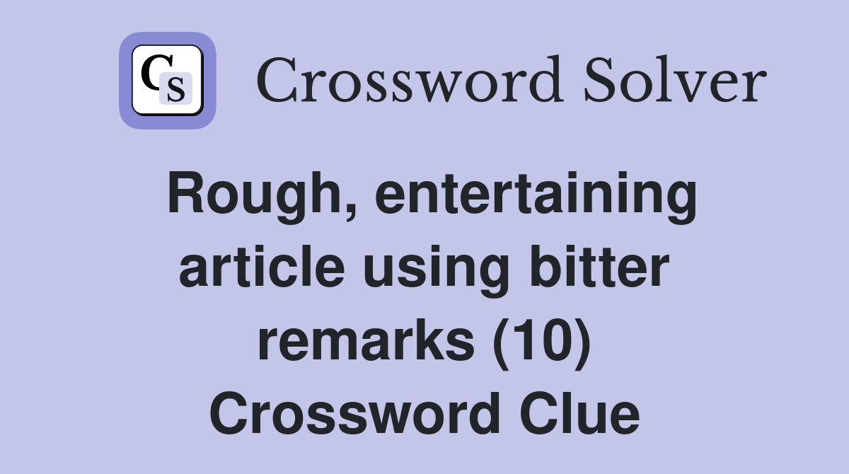 Rough, entertaining article using bitter remarks (10) Crossword Clue