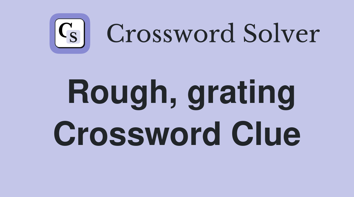 Rough, grating Crossword Clue