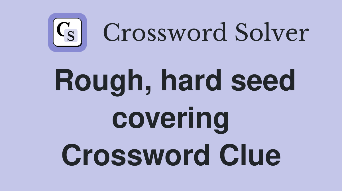 Rough, hard seed covering Crossword Clue