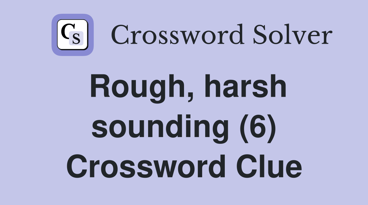 Rough, harsh sounding (6) Crossword Clue