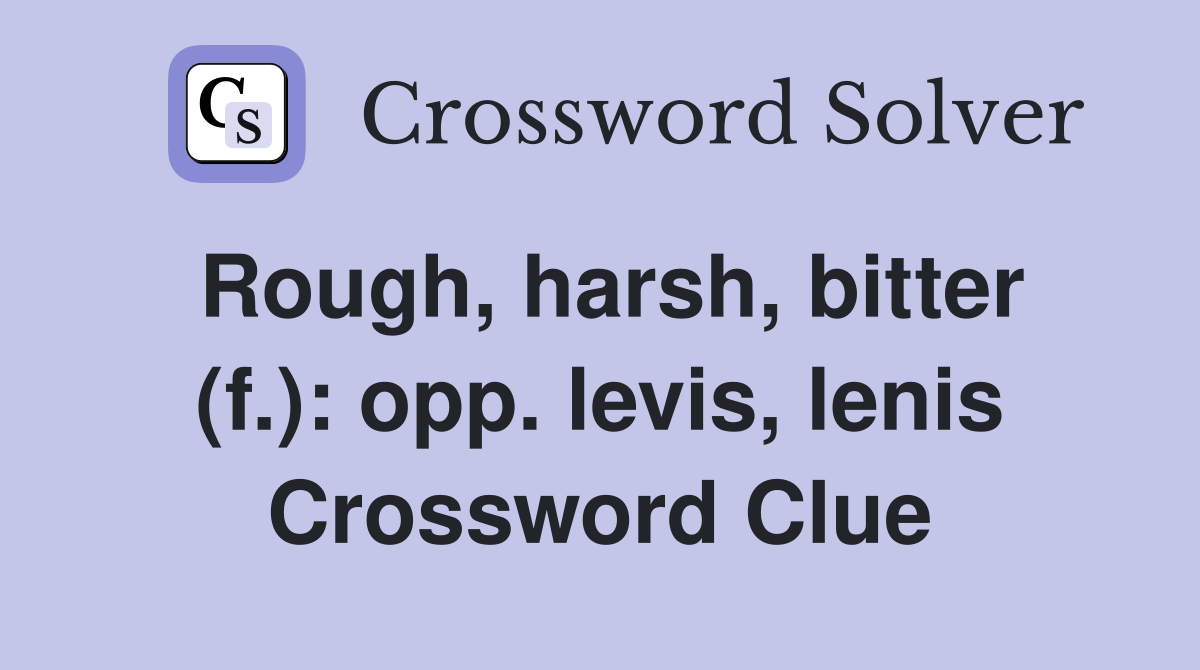 Rough, harsh, bitter (f.): opp. levis, lenis Crossword Clue
