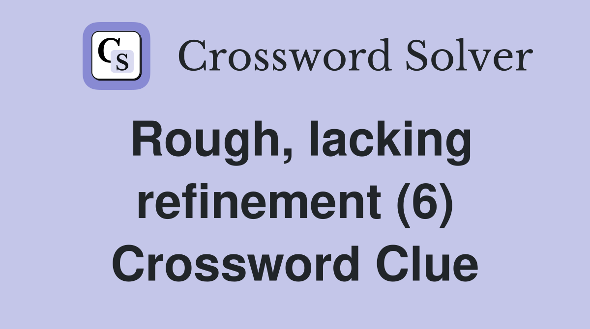 Rough, lacking refinement (6) Crossword Clue