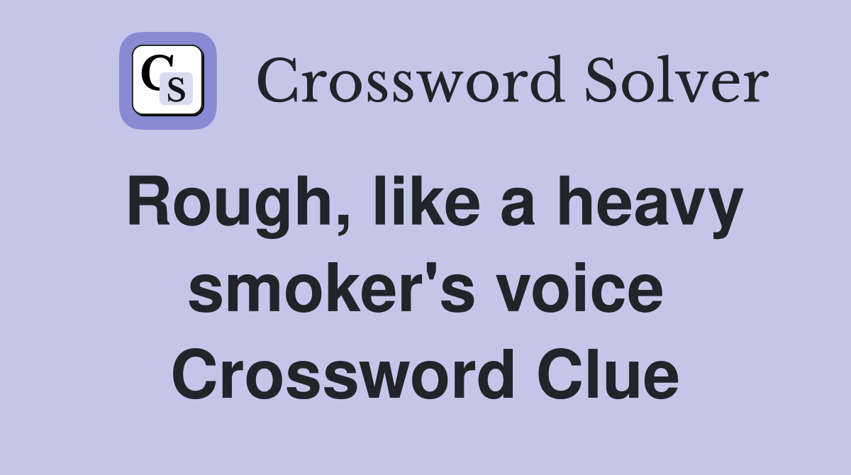 Rough, like a heavy smoker's voice Crossword Clue