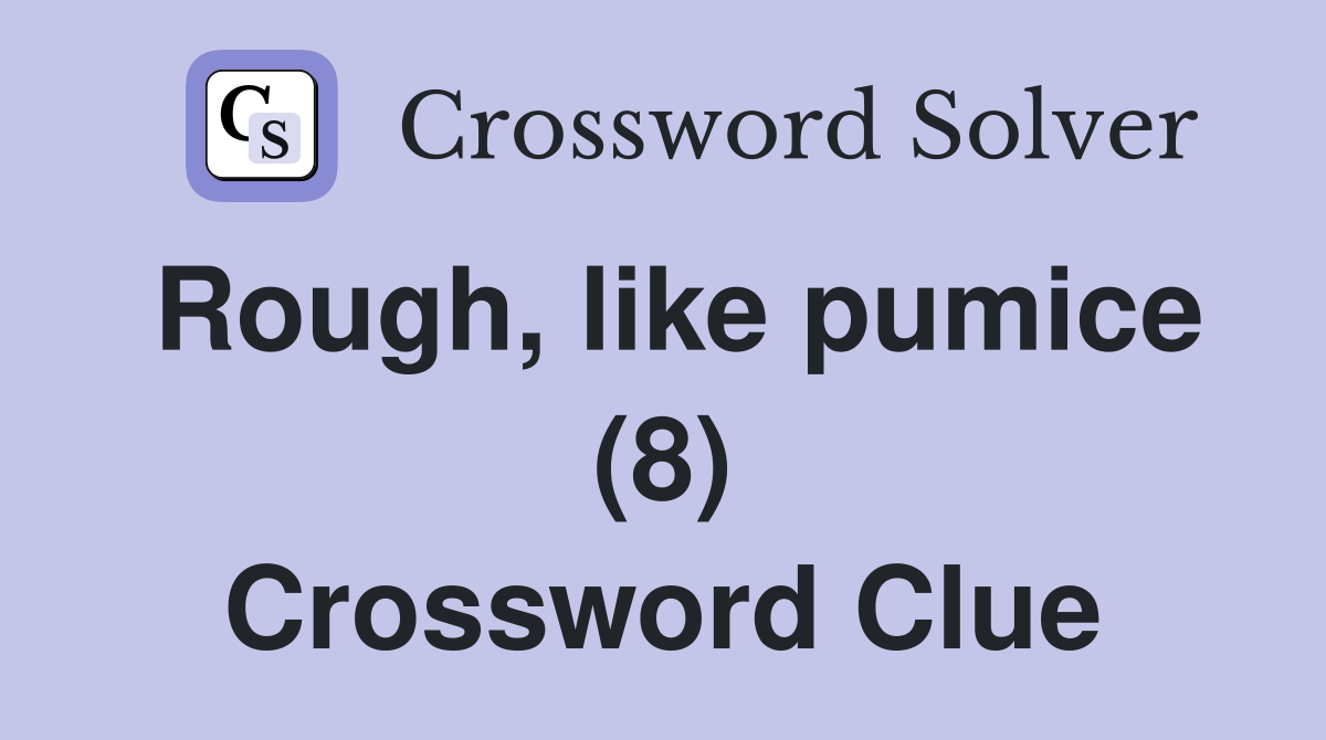 Rough, like pumice (8) Crossword Clue