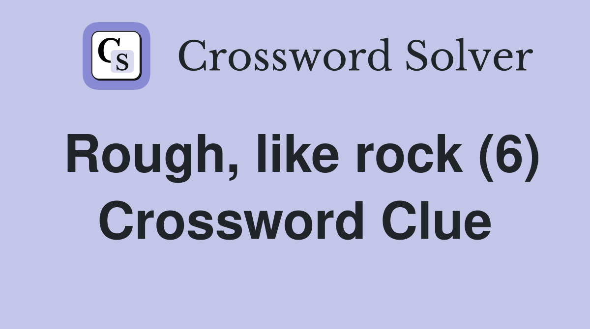 Rough, like rock (6) Crossword Clue