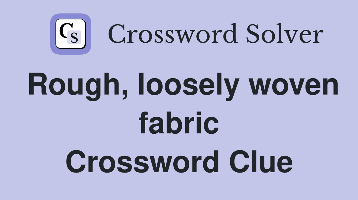 Rough, loosely woven fabric Crossword Clue