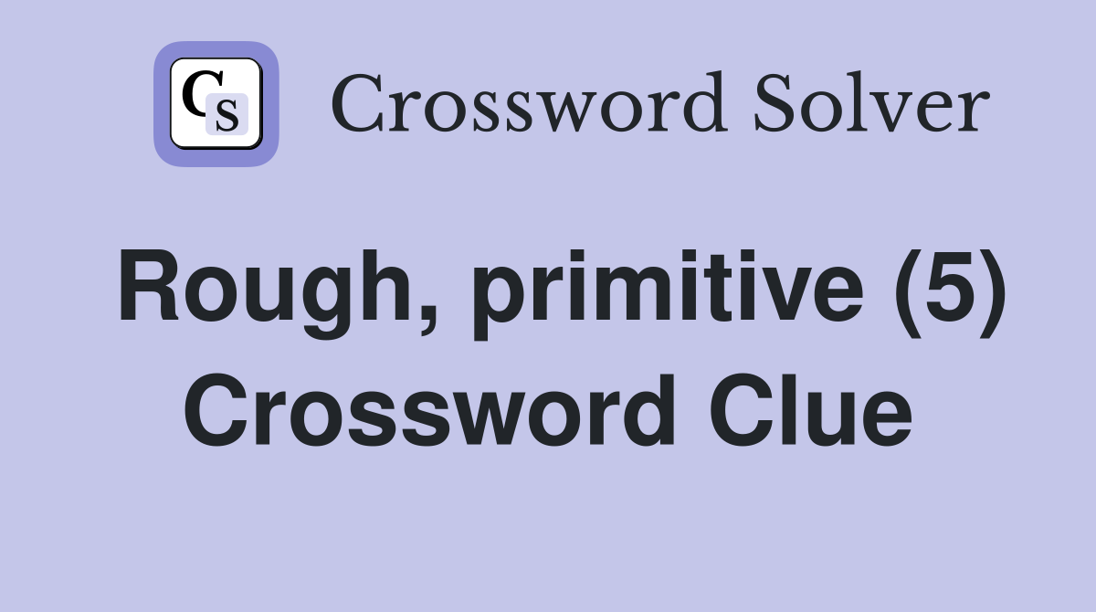 Rough, primitive (5) Crossword Clue