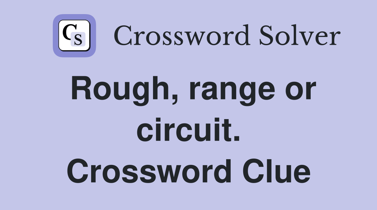 Rough, range or circuit. Crossword Clue