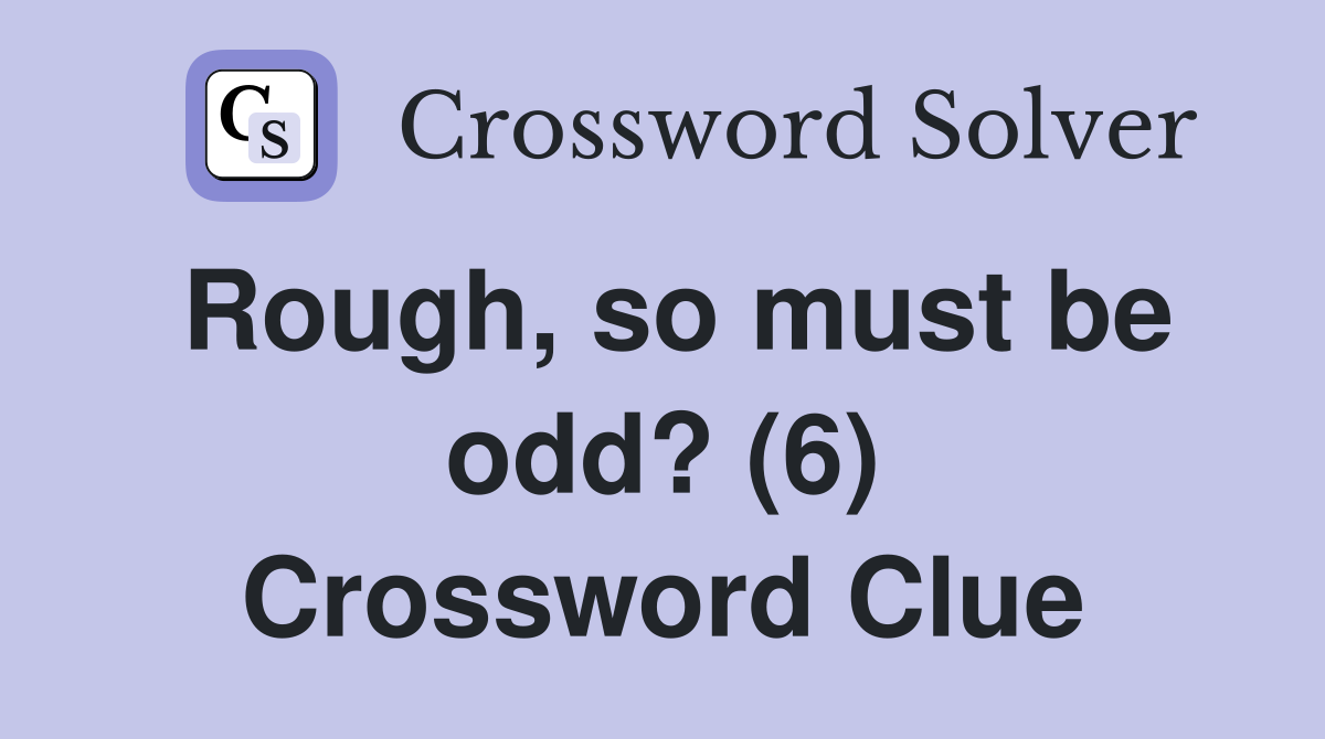Rough, so must be odd? (6) Crossword Clue