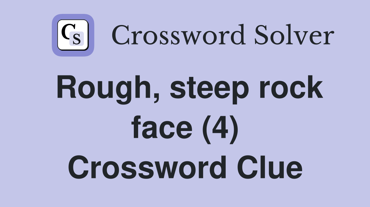 Rough, steep rock face (4) Crossword Clue