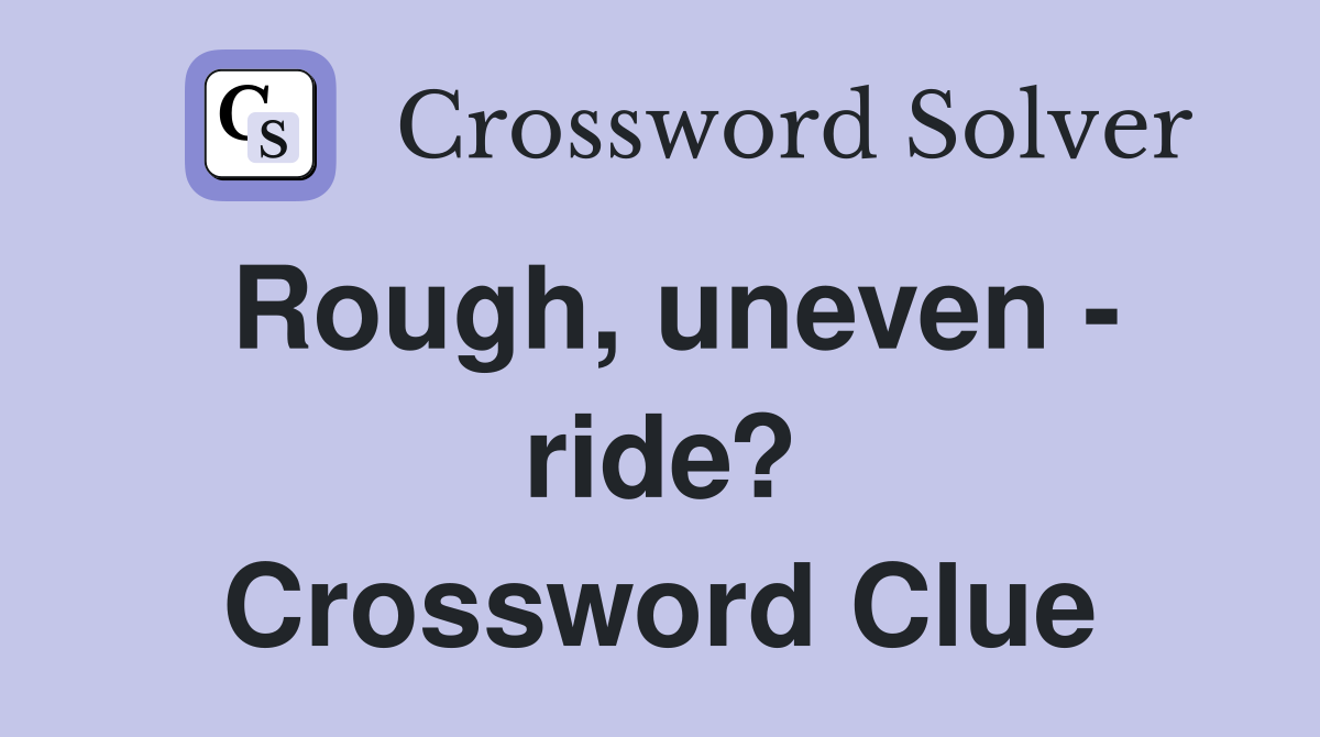Rough, uneven - ride? Crossword Clue
