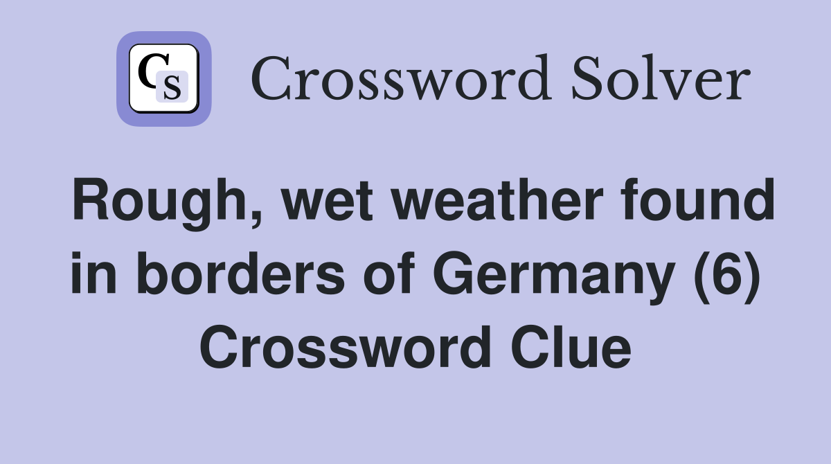 Rough, wet weather found in borders of Germany (6) Crossword Clue