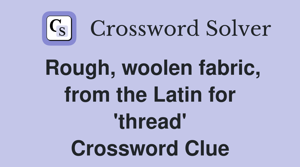 Rough, woolen fabric, from the Latin for 'thread' Crossword Clue