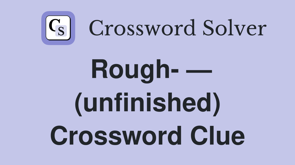 Rough- — (unfinished) Crossword Clue