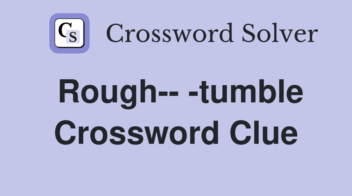 Rough-- -tumble Crossword Clue