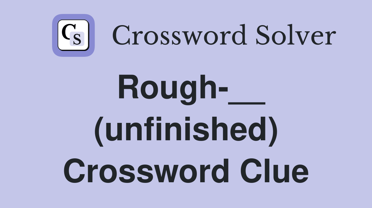 Rough-__ (unfinished) Crossword Clue