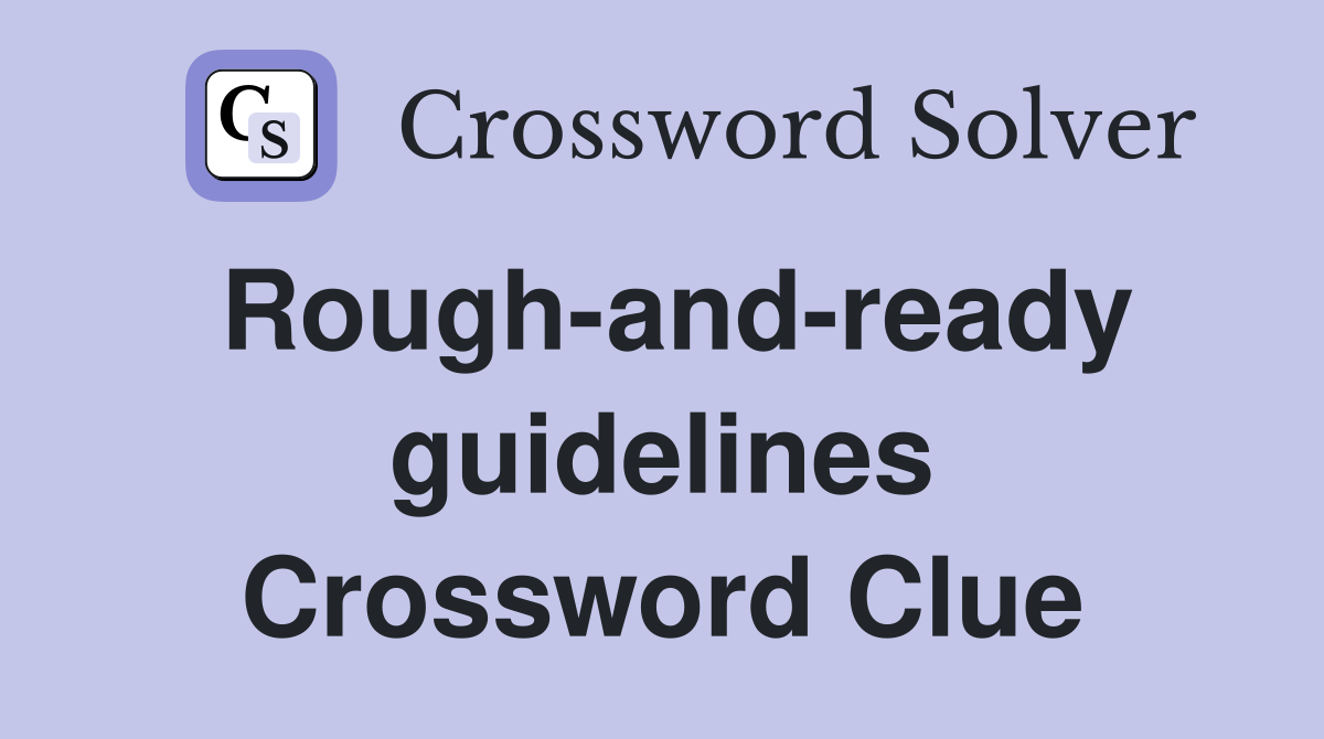 Rough-and-ready guidelines Crossword Clue