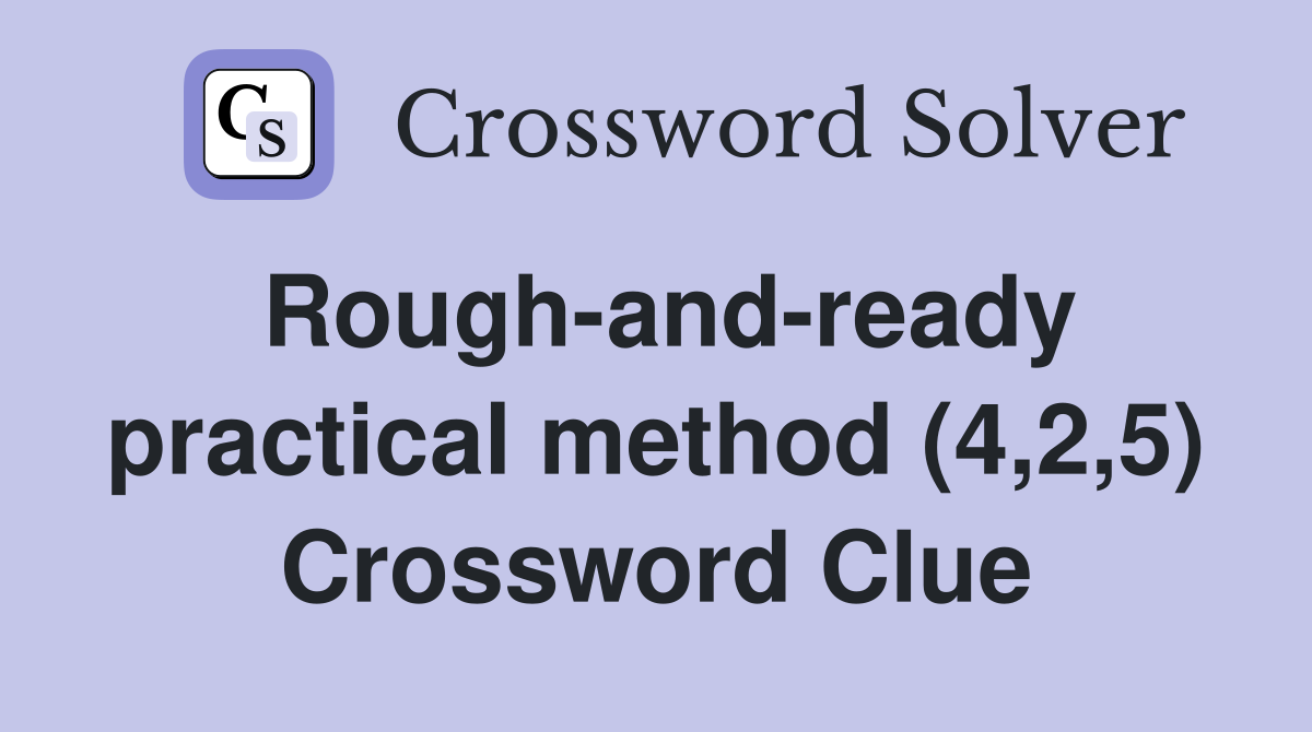 Rough-and-ready practical method (4,2,5) Crossword Clue