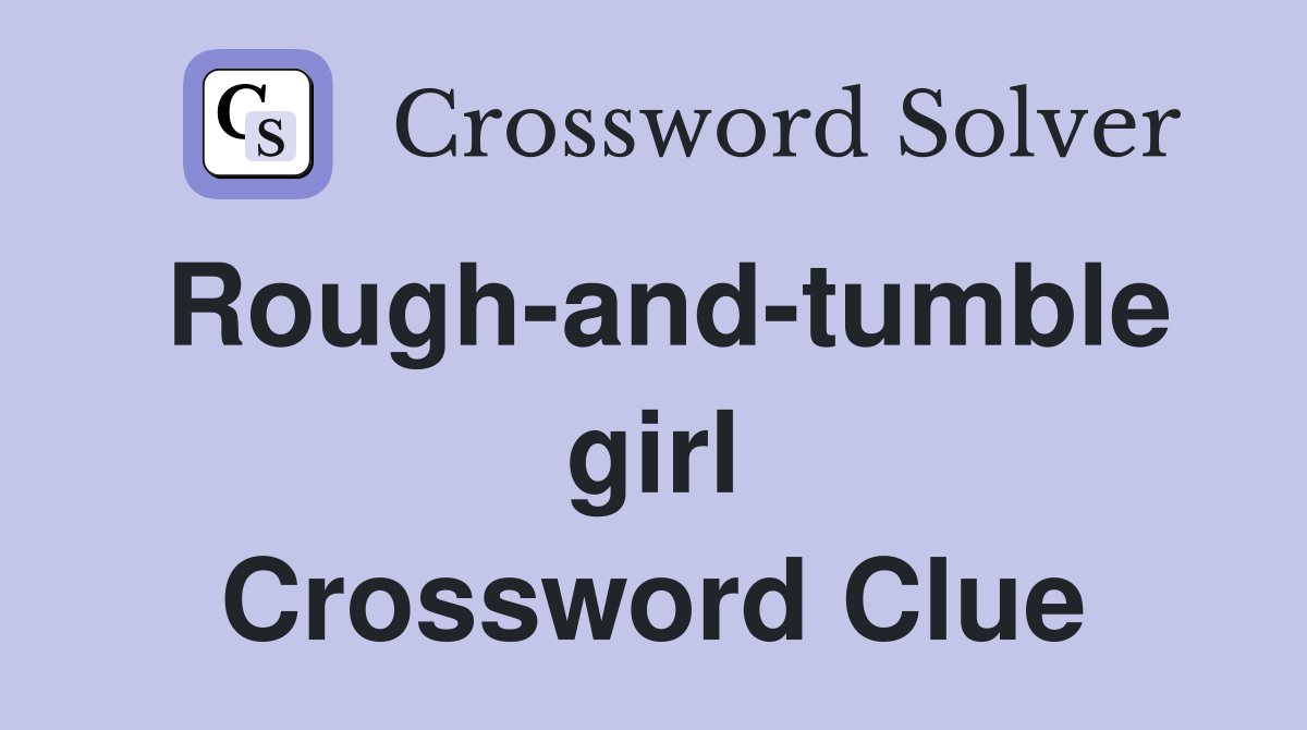 Rough-and-tumble girl Crossword Clue