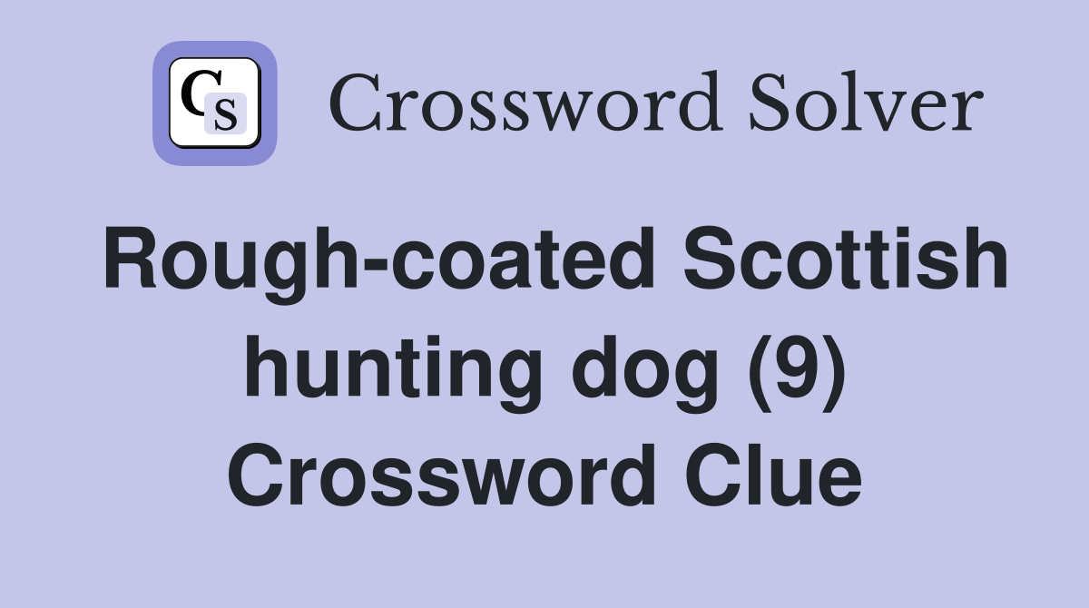 Rough-coated Scottish hunting dog (9) Crossword Clue