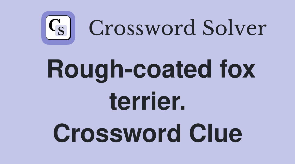 Rough-coated fox terrier. Crossword Clue