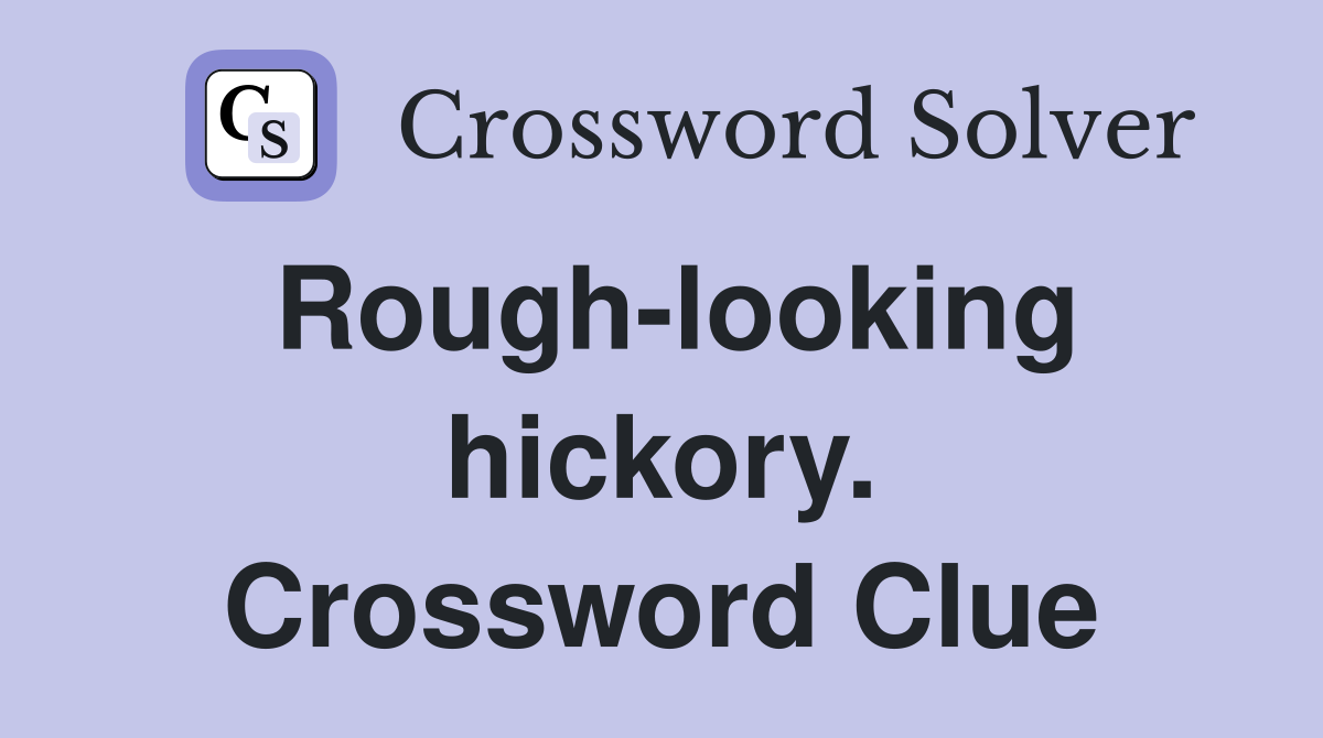 Rough-looking hickory. Crossword Clue